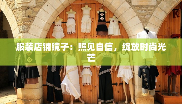 服装店铺镜子：照见自信，绽放时尚光芒
