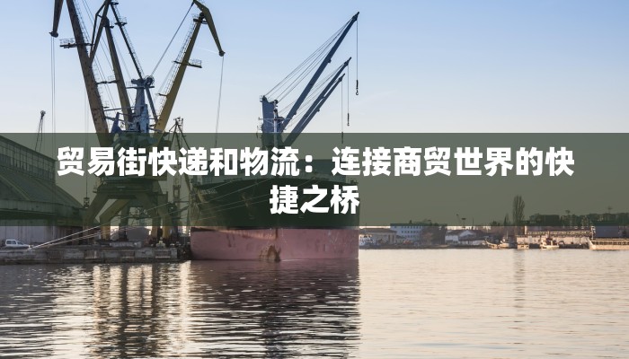 贸易街快递和物流：连接商贸世界的快捷之桥