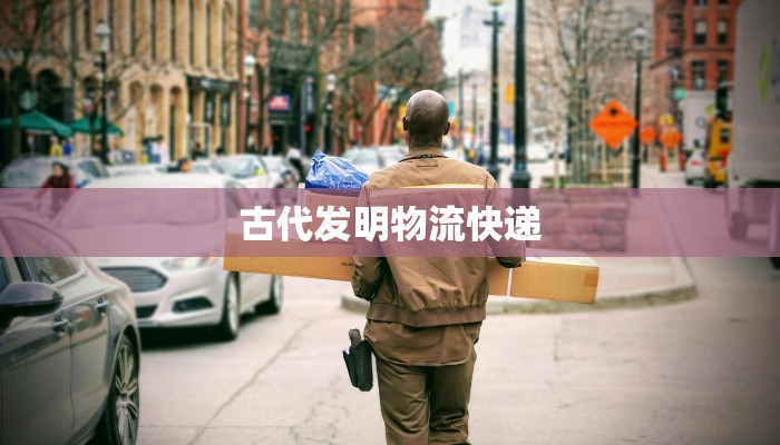 古代发明物流快递