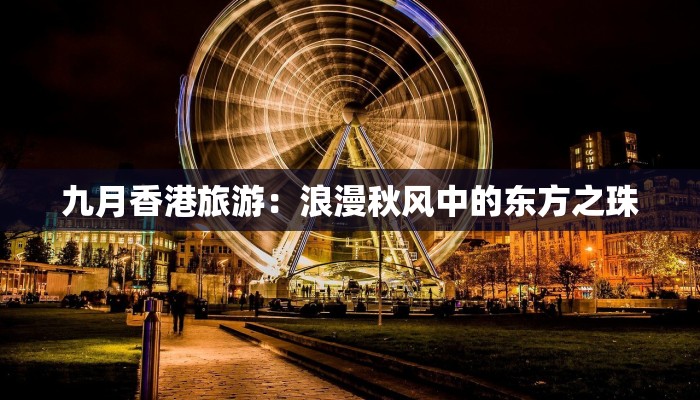 九月香港旅游：浪漫秋风中的东方之珠