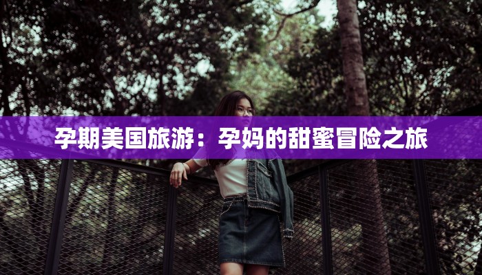 孕期美国旅游：孕妈的甜蜜冒险之旅