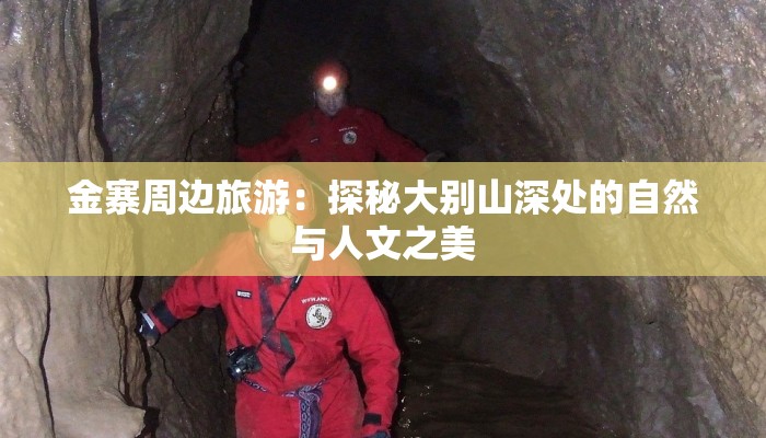 金寨周边旅游:探秘大别山深处的自然与人文之美