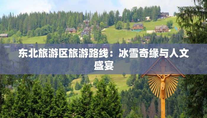 东北旅游区旅游路线：冰雪奇缘与人文盛宴