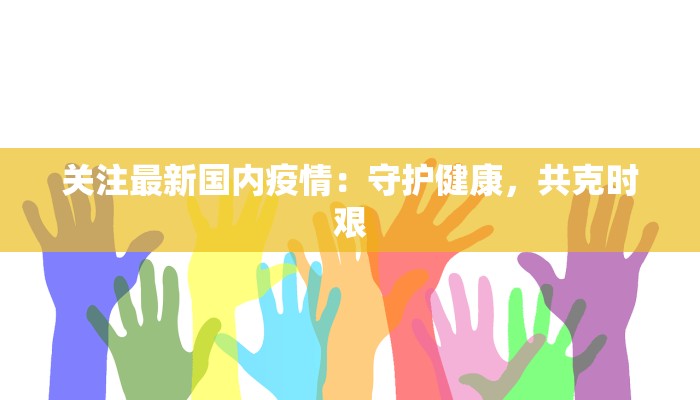 关注最新国内疫情：守护健康，共克时艰