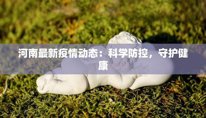 河南最新疫情动态：科学防控，守护健康