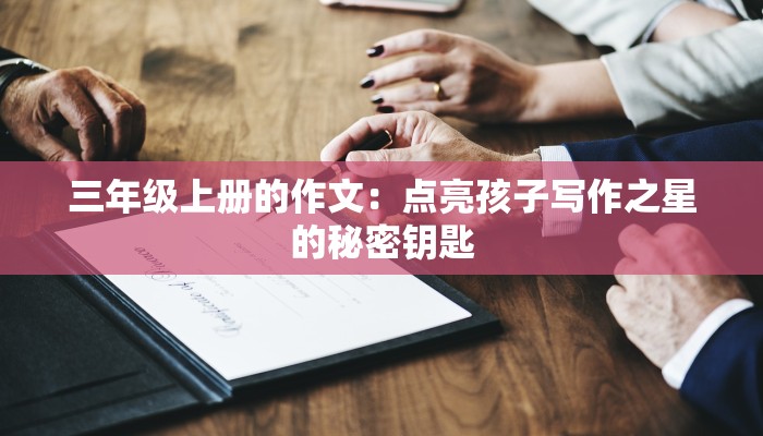 三年级上册的作文：点亮孩子写作之星的秘密钥匙