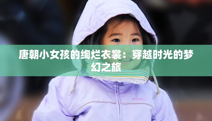 唐朝小女孩的绚烂衣裳：穿越时光的梦幻之旅