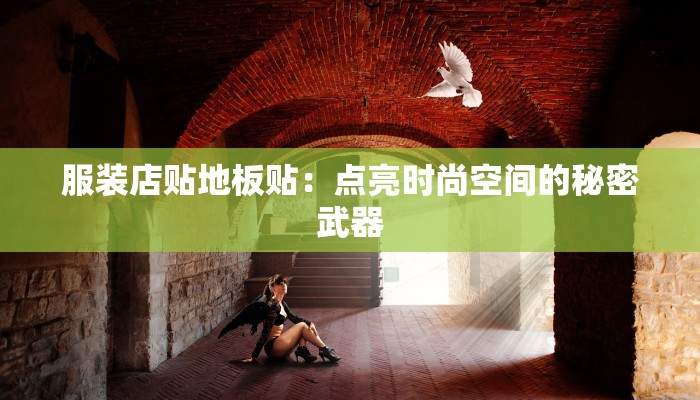 服装店贴地板贴：点亮时尚空间的秘密武器