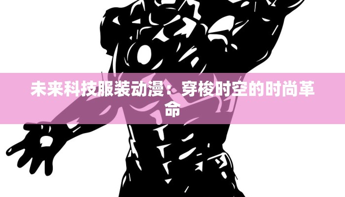 未来科技服装动漫:穿梭时空的时尚革命