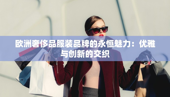 欧洲奢侈品服装品牌的永恒魅力：优雅与创新的交织
