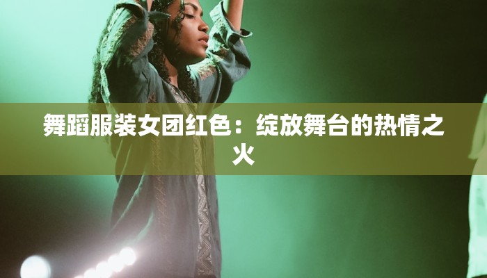 舞蹈服装女团红色：绽放舞台的热情之火