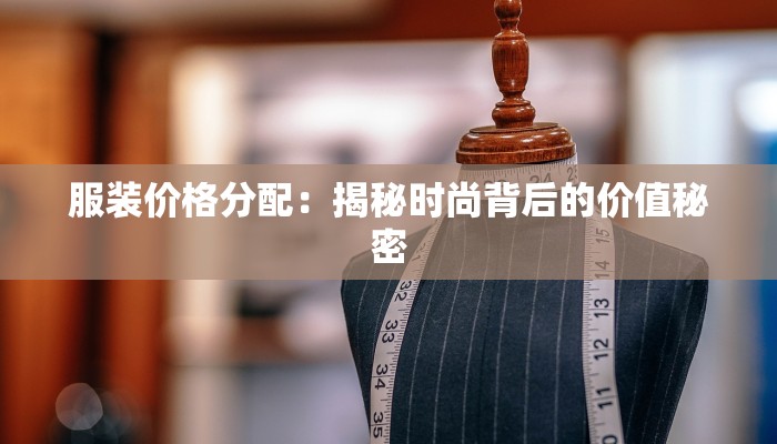 服装价格分配：揭秘时尚背后的价值秘密