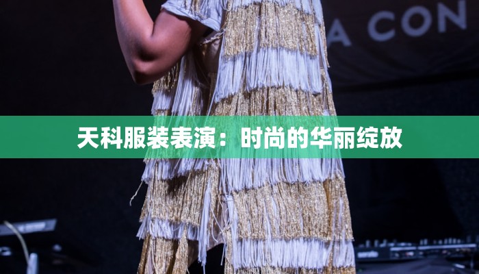 天科服装表演：时尚的华丽绽放