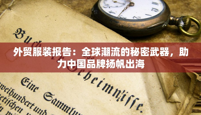 外贸服装报告:全球潮流的秘密武器,助力中国品牌扬帆出海