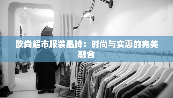 欧尚超市服装品牌：时尚与实惠的完美融合