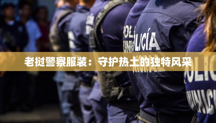 老挝警察服装：守护热土的独特风采