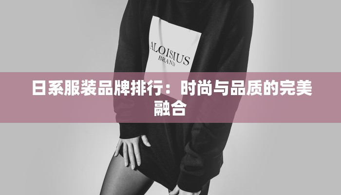 日系服装品牌排行：时尚与品质的完美融合