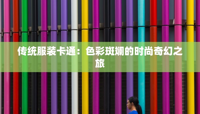 传统服装卡通：色彩斑斓的时尚奇幻之旅