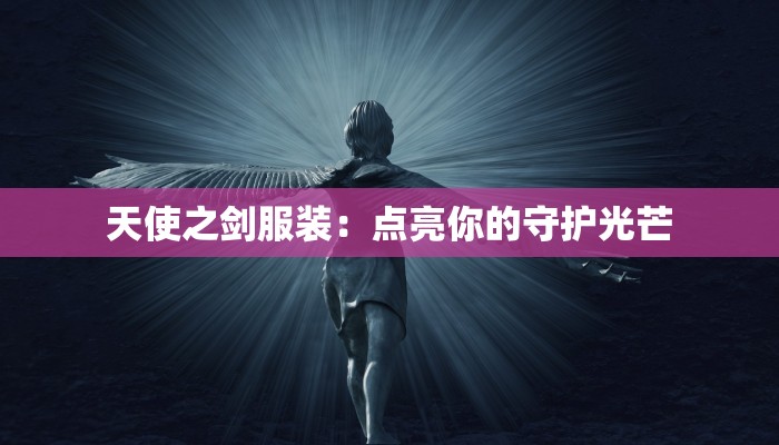 天使之剑服装：点亮你的守护光芒
