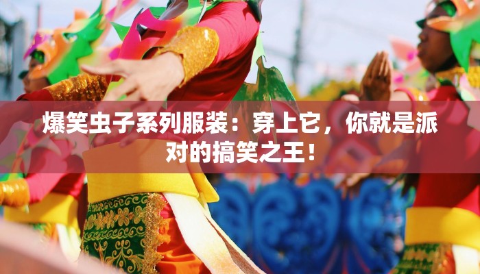 爆笑虫子系列服装：穿上它，你就是派对的搞笑之王！