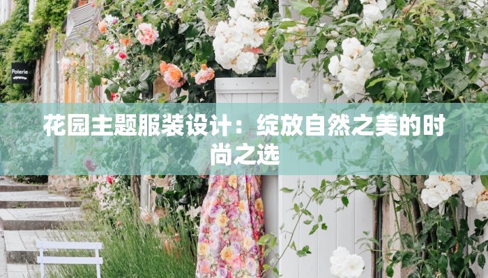 花园主题服装设计：绽放自然之美的时尚之选