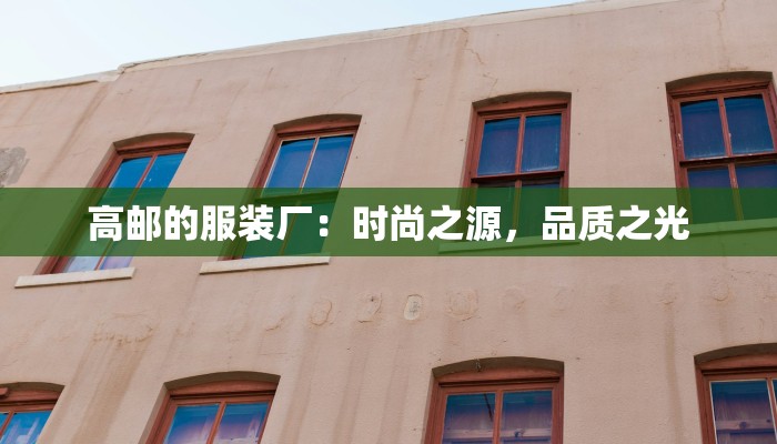 高邮的服装厂：时尚之源，品质之光