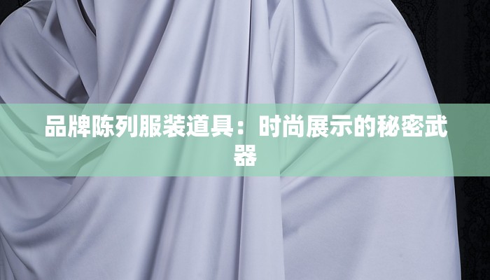 品牌陈列服装道具：时尚展示的秘密武器