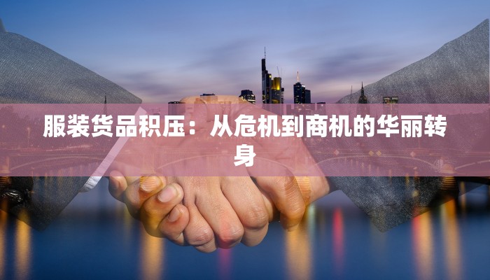 服装货品积压：从危机到商机的华丽转身