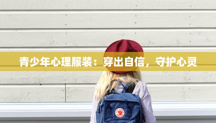 青少年心理服装：穿出自信，守护心灵