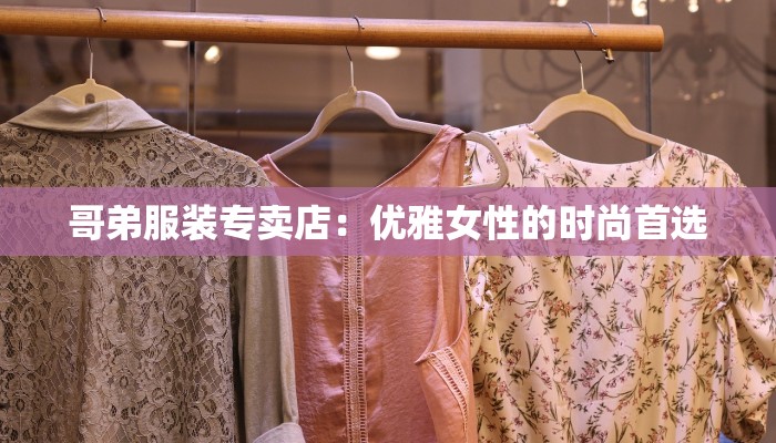 哥弟服装专卖店：优雅女性的时尚首选