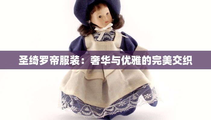 圣绮罗帝服装:奢华与优雅的完美交织