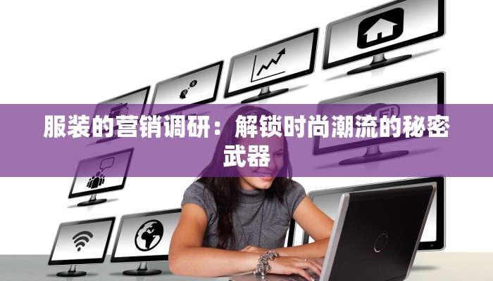 服装的营销调研：解锁时尚潮流的秘密武器