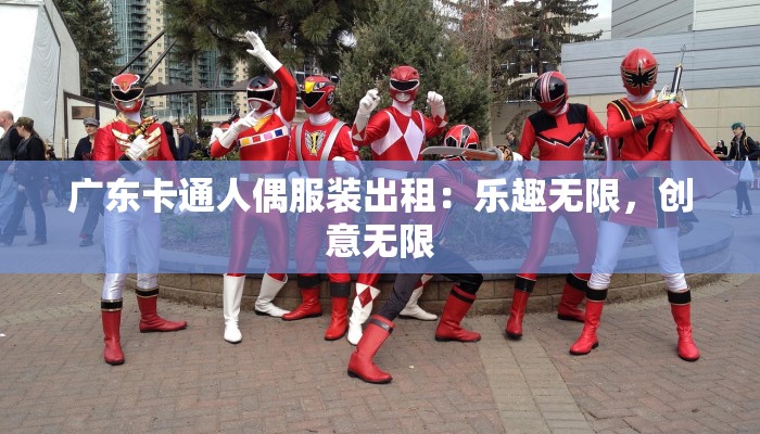 广东卡通人偶服装出租：乐趣无限，创意无限