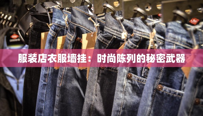 服装店衣服墙挂：时尚陈列的秘密武器