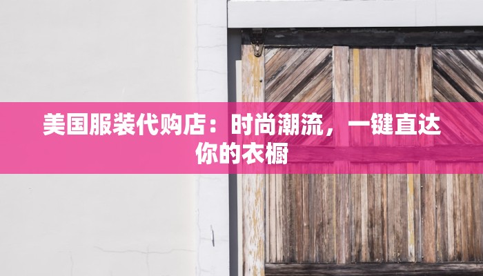 美国服装代购店：时尚潮流，一键直达你的衣橱