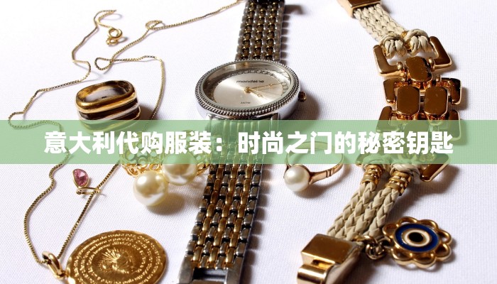 意大利代购服装：时尚之门的秘密钥匙