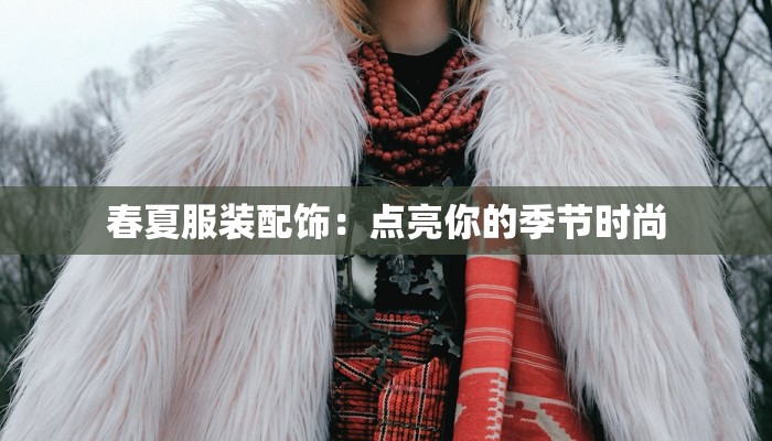 春夏服装配饰：点亮你的季节时尚