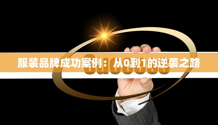 服装品牌成功案例:从0到1的逆袭之路