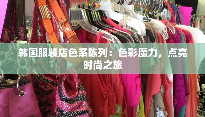 韩国服装店色系陈列：色彩魔力，点亮时尚之旅