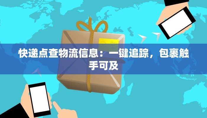 快递点查物流信息：一键追踪，包裹触手可及