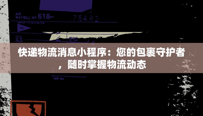 快递物流消息小程序：您的包裹守护者，随时掌握物流动态