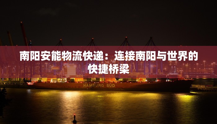 南阳安能物流快递：连接南阳与世界的快捷桥梁