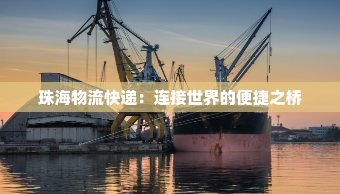 珠海物流快递：连接世界的便捷之桥
