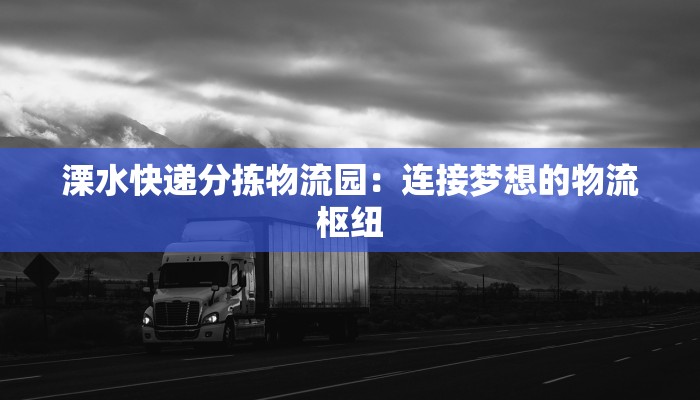 溧水快递分拣物流园：连接梦想的物流枢纽