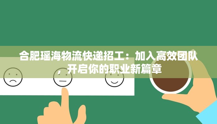 合肥瑶海物流快递招工:加入高效团队,开启你的职业新篇章