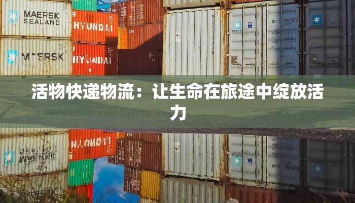 活物快递物流：让生命在旅途中绽放活力