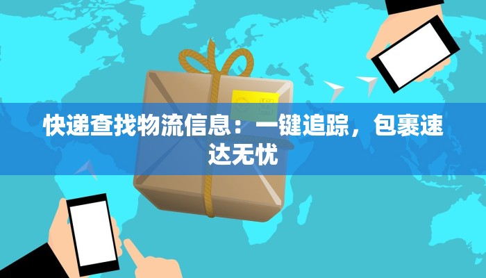 快递查找物流信息：一键追踪，包裹速达无忧