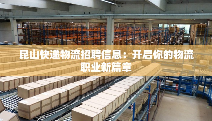 昆山快递物流招聘信息：开启你的物流职业新篇章