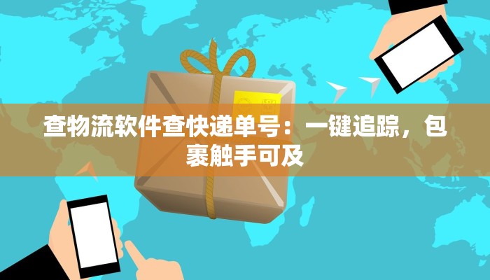查物流软件查快递单号:一键追踪,包裹触手可及
