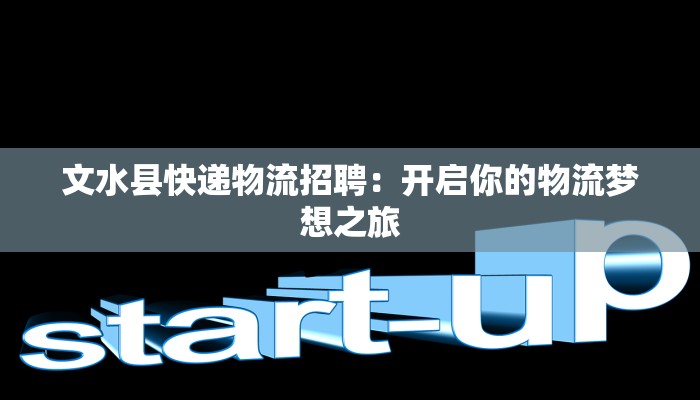 文水县快递物流招聘：开启你的物流梦想之旅